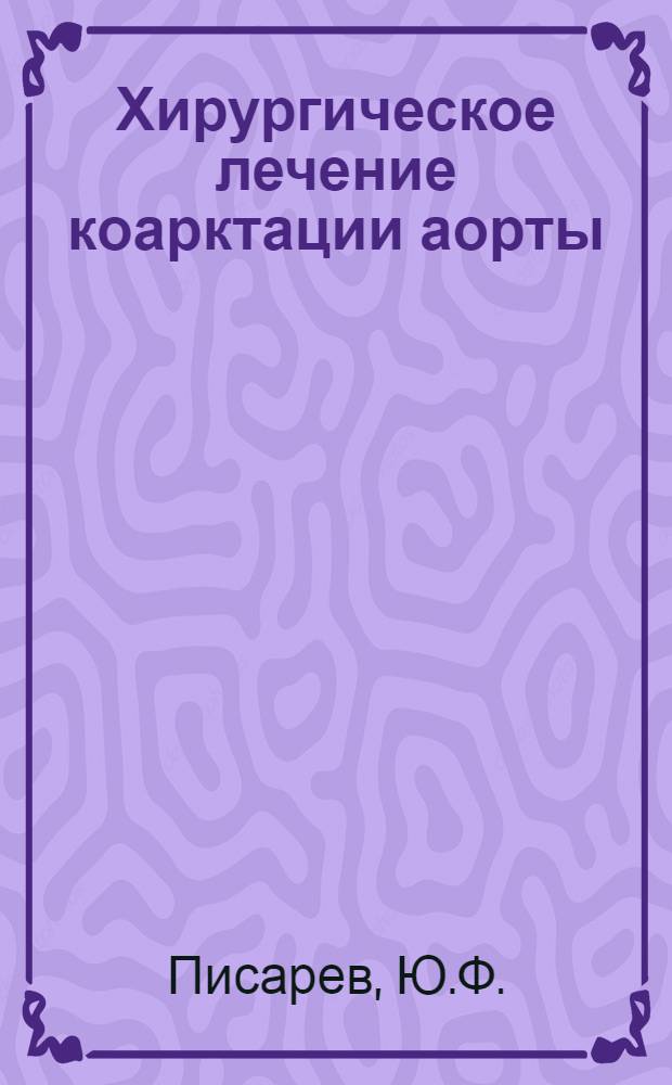 Хирургическое лечение коарктации аорты : Автореферат дис. на соискание ученой степени кандидата медицинских наук