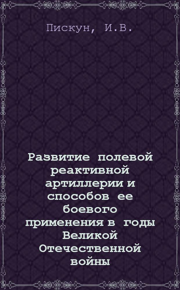 Развитие полевой реактивной артиллерии и способов ее боевого применения в годы Великой Отечественной войны. (1941-1945 гг.)