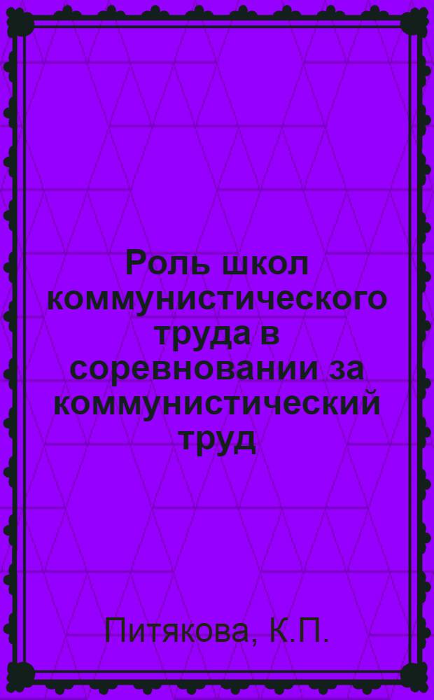Роль школ коммунистического труда в соревновании за коммунистический труд : Тезисы выступления на район. метод. конференции 19/V 64 г. : Материалы для обсуждения