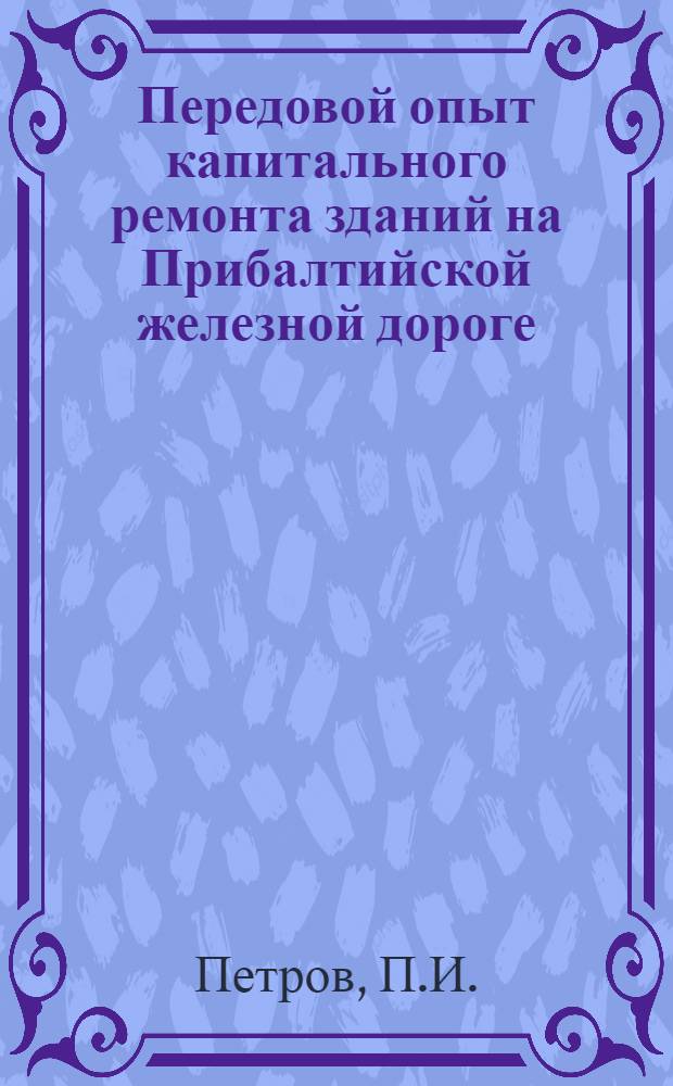 Передовой опыт капитального ремонта зданий на Прибалтийской железной дороге; Информационные карты № 30-38 / МПС. СССР. Центр. ин-т науч.-техн. информации и пропаганды ж.-д. транспорта