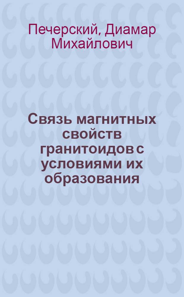 Связь магнитных свойств гранитоидов с условиями их образования : (По материалам исследований на северо-востоке СССР) : Автореферат дис. на соискание учен. степени кандидата геолого-минерал. наук