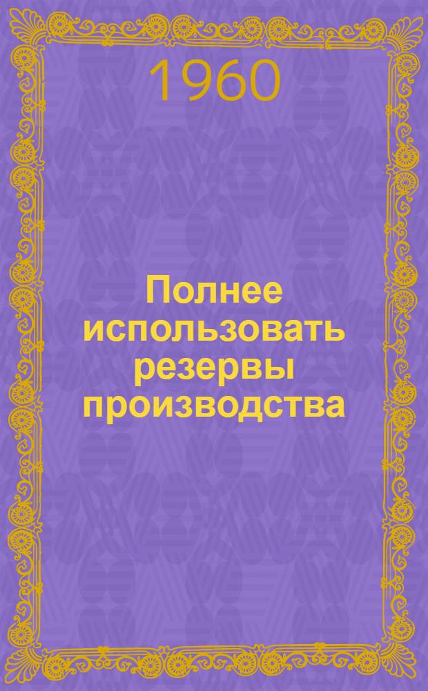 Полнее использовать резервы производства : (Из опыта работы дежурного по Надеждин. отд-нию Свердловск. дороги Героя Соц. Труда И.М. Кротова)
