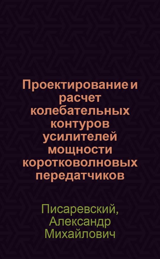 [Проектирование и расчет колебательных контуров усилителей мощности коротковолновых передатчиков]