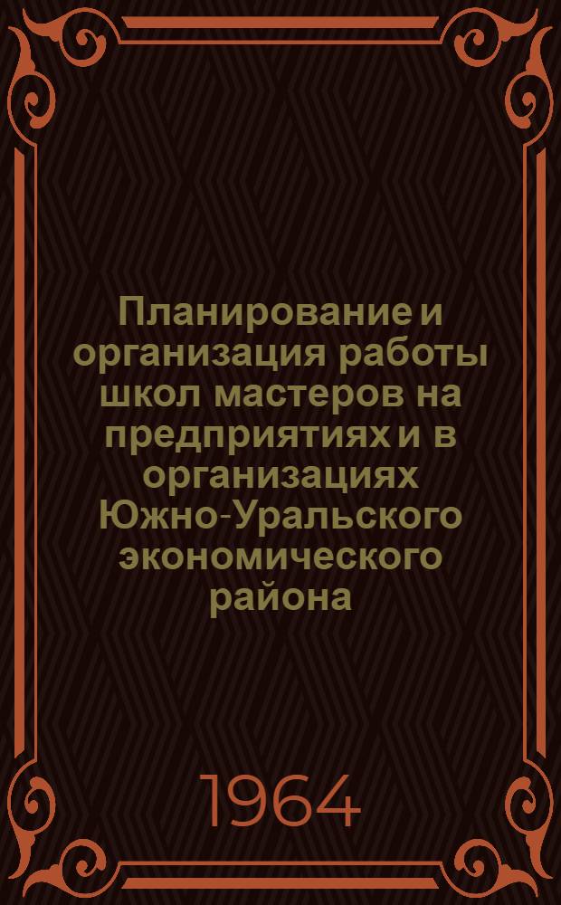 Планирование и организация работы школ мастеров на предприятиях и в организациях Южно-Уральского экономического района : В помощь руководителям школ мастеров, преподавателям техн. и общеобразоват. дисциплин
