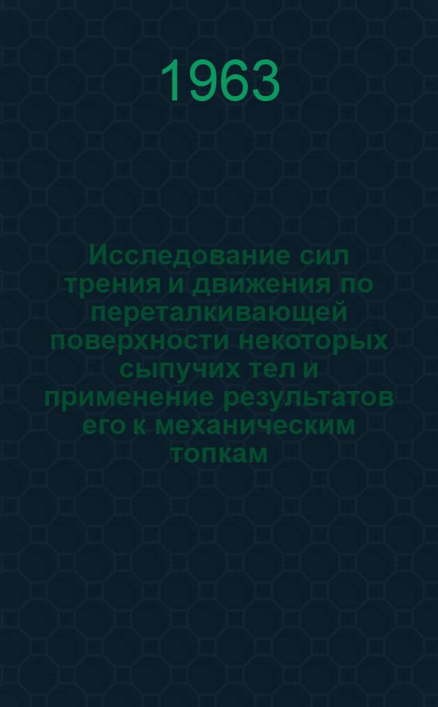 Исследование сил трения и движения по переталкивающей поверхности некоторых сыпучих тел и применение результатов его к механическим топкам : Автореферат дис. на соискание ученой степени кандидата технических наук