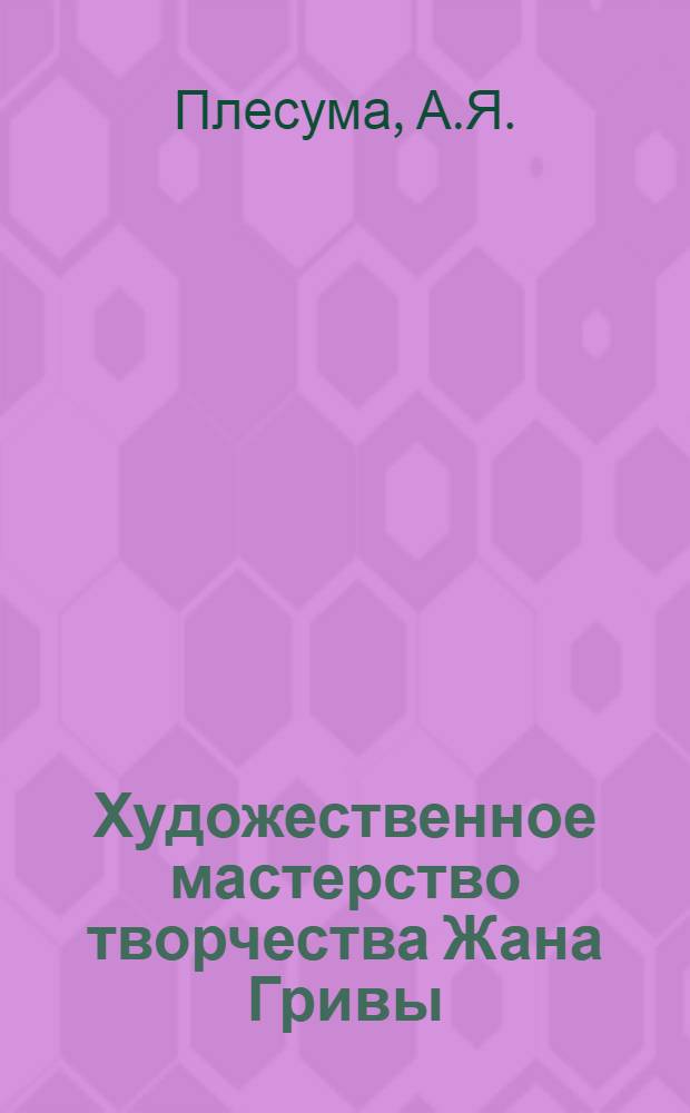 Художественное мастерство творчества Жана Гривы : 642. Литература народов СССР - латыш. литература : Автореферат дис. на соискание ученой степени кандидата филологических наук