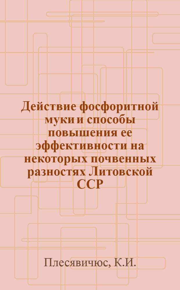 Действие фосфоритной муки и способы повышения ее эффективности на некоторых почвенных разностях Литовской ССР : Автореферат дис. на соискание ученой степени кандидата сельскохозяйственных наук