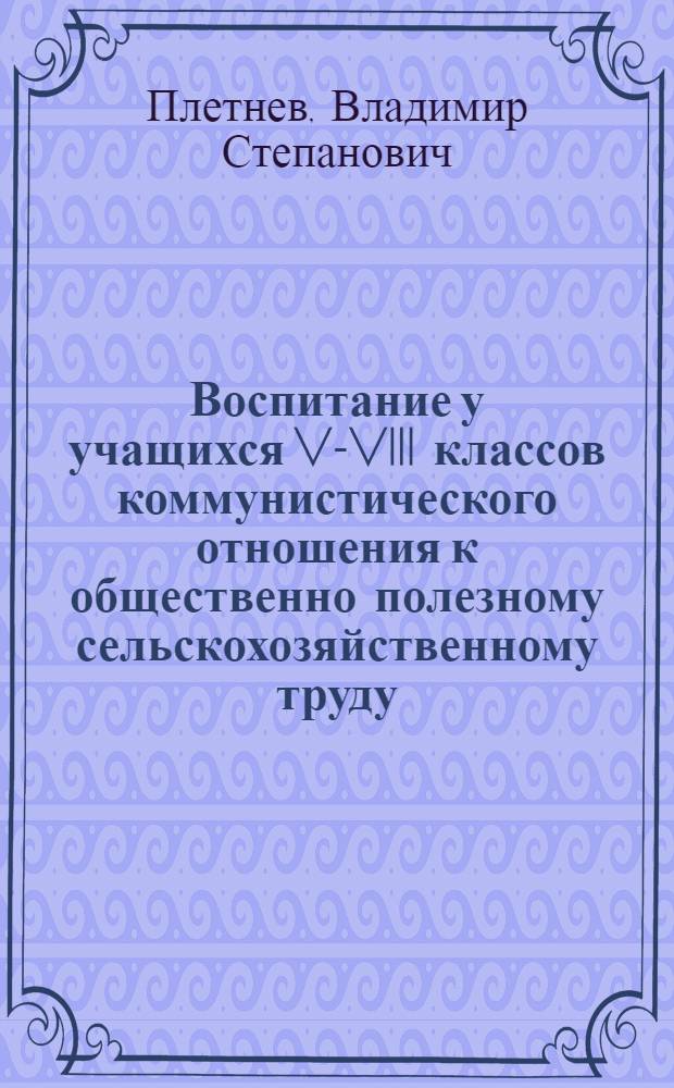 Воспитание у учащихся V-VIII классов коммунистического отношения к общественно полезному сельскохозяйственному труду : (На опыте сел. школ) : Автореферат дис. на соискание ученой степени кандидата педагогических наук