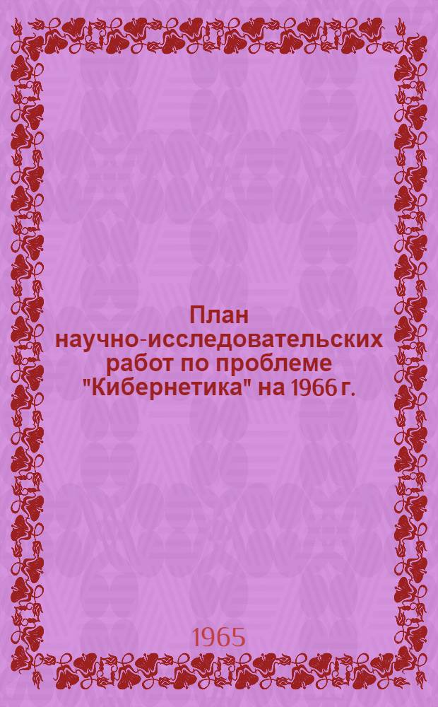 План научно-исследовательских работ по проблеме "Кибернетика" на 1966 г.