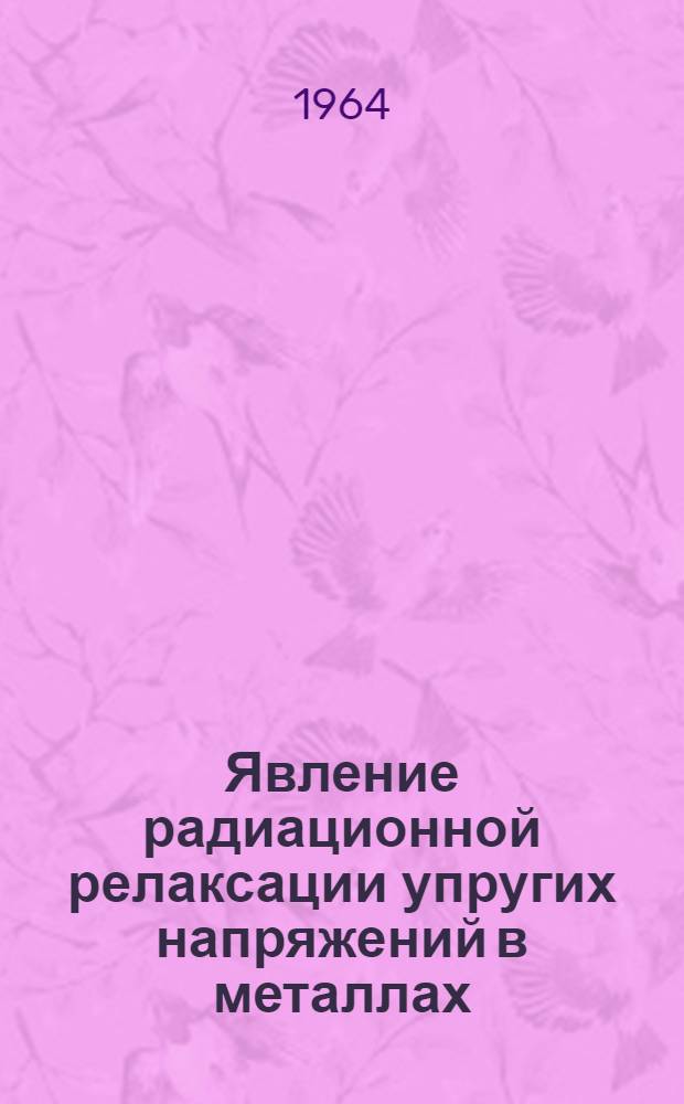 Явление радиационной релаксации упругих напряжений в металлах : Автореферат дис. на соискание ученой степени кандидата физико-математических наук
