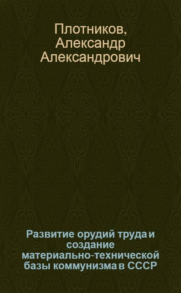Развитие орудий труда и создание материально-технической базы коммунизма в СССР : Автореферат дис. на соискание ученой степени кандидата экономических наук