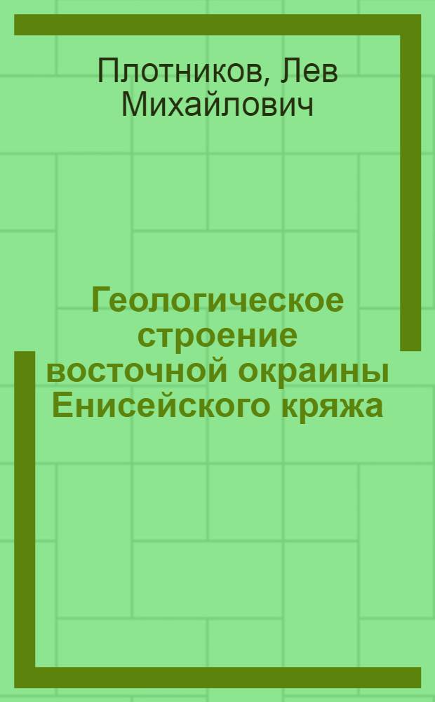 Геологическое строение восточной окраины Енисейского кряжа : Автореферат дис. на соискание ученой степени кандидата геол.-минерал. наук