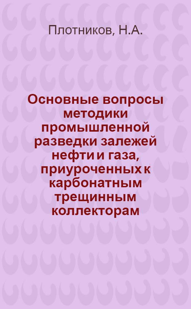 Основные вопросы методики промышленной разведки залежей нефти и газа, приуроченных к карбонатным трещинным коллекторам : (На примере верхнемеловых залежей Терско-Сунжен. нефтегазовой обл.) : Автореферат дис. на соискание ученой степени кандидата геол.-минерал. наук