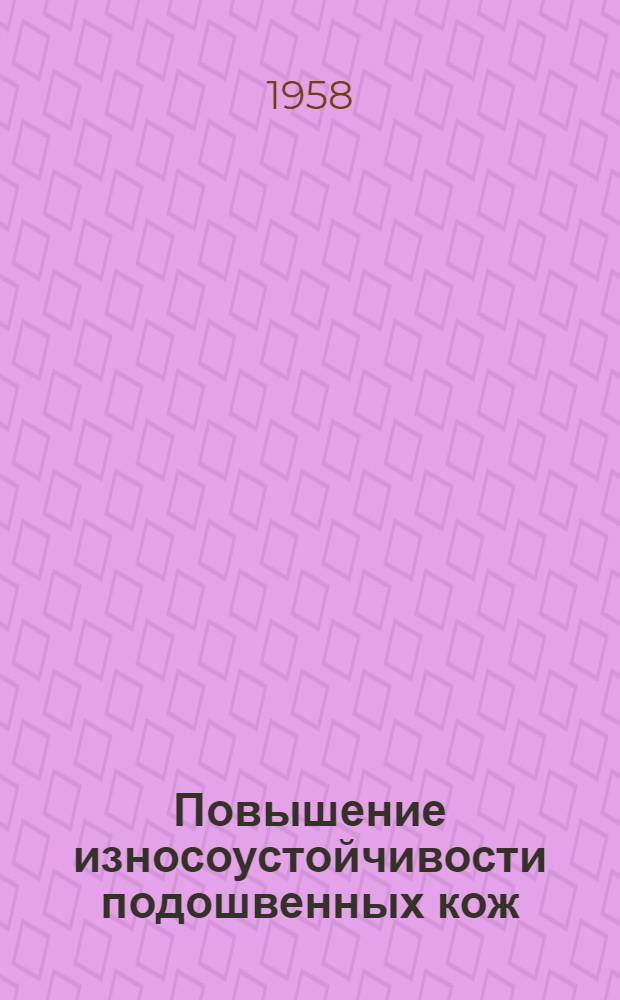 Повышение износоустойчивости подошвенных кож : Список отечественной и иностр. литературы за 1954 - октябрь 1957 гг