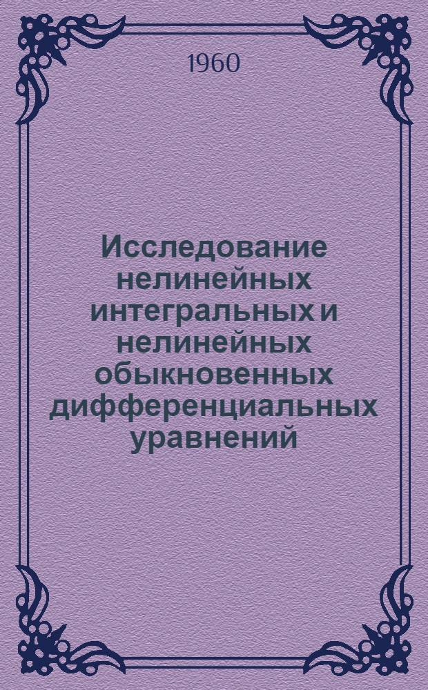 Исследование нелинейных интегральных и нелинейных обыкновенных дифференциальных уравнений