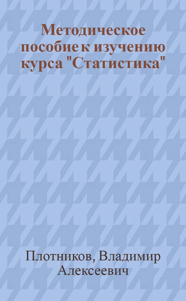 Методическое пособие к изучению курса "Статистика" : Темы контрольных работ : (Для слушателей ЗВПШ при ЦК КПСС)