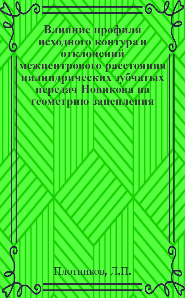 Влияние профиля исходного контура и отклонений межцентрового расстояния цилиндрических зубчатых передач Новикова на геометрию зацепления