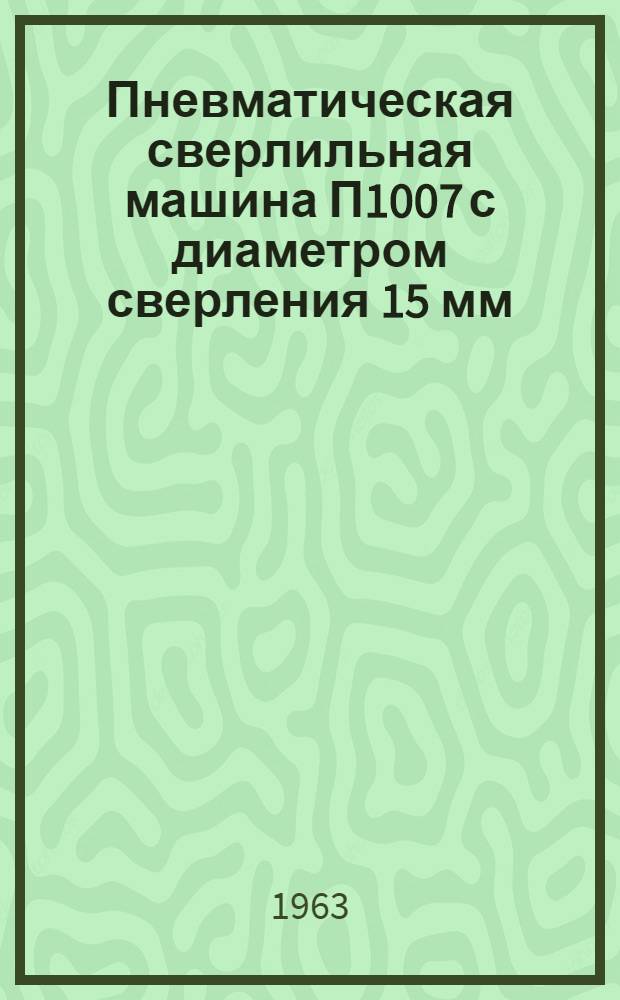 Пневматическая сверлильная машина П1007 с диаметром сверления 15 мм : (Инструкция по эксплуатации)