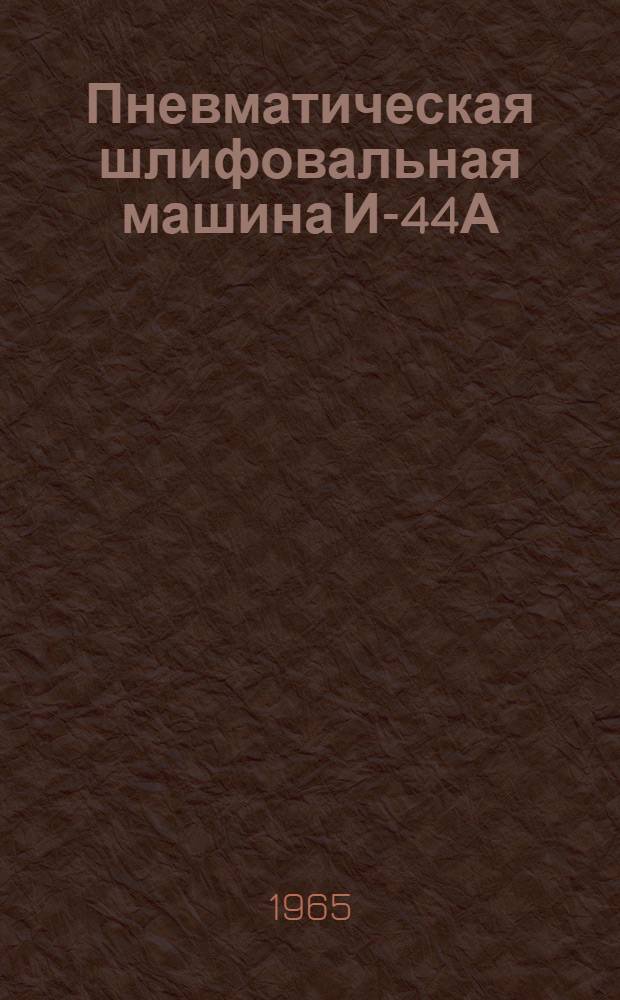Пневматическая шлифовальная машина И-44А : Паспорт и инструкция по эксплуатации