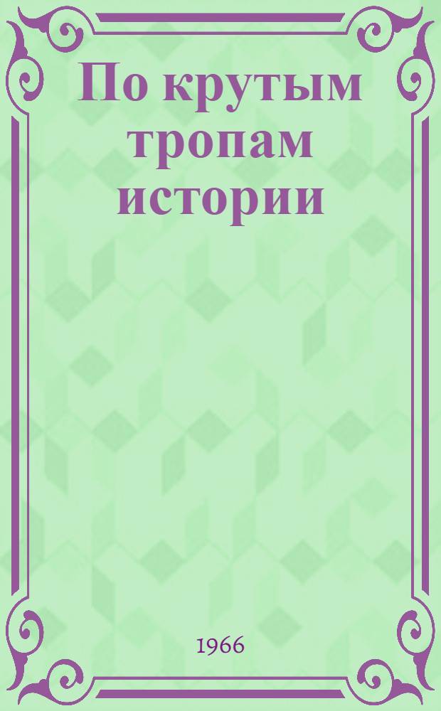 По крутым тропам истории : Сборник статей, посвящ. 75-летию чл.-кор. Акад. наук СССР, действ. чл. Акад. наук Эст. ССР Х.Х. Крууса