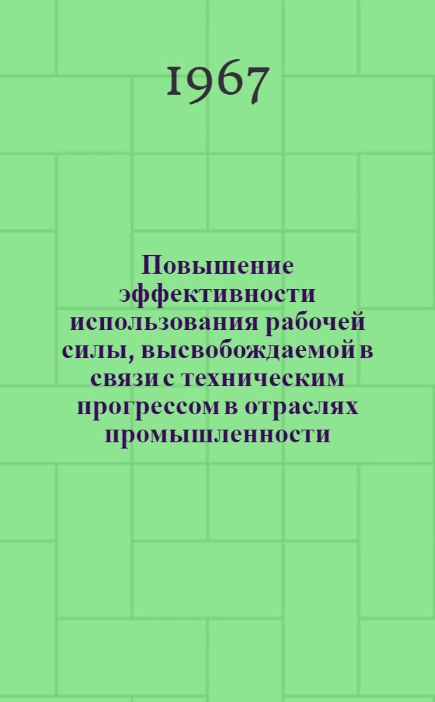 Повышение эффективности использования рабочей силы, высвобождаемой в связи с техническим прогрессом в отраслях промышленности : (Тезисы доклада Ученому совету)
