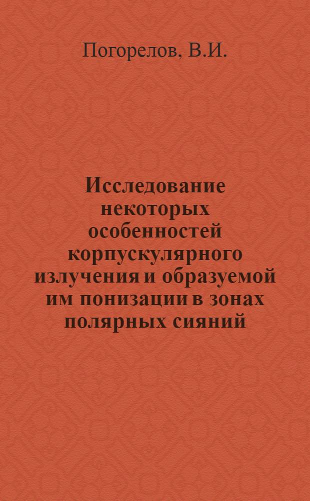 Исследование некоторых особенностей корпускулярного излучения и образуемой им понизации в зонах полярных сияний : Автореферат дис. на соискание ученой степени кандидата физико-математических наук