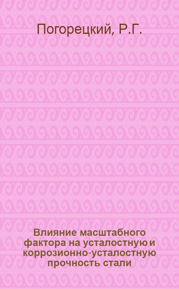 Влияние масштабного фактора на усталостную и коррозионно-усталостную прочность стали : Автореферат дис. на соискание ученой степени кандидата технических наук