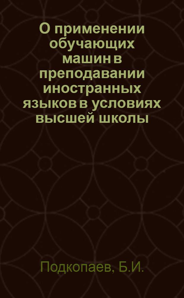 О применении обучающих машин в преподавании иностранных языков в условиях высшей школы : Автореферат дис. на соискание ученой степени кандидата педагогических наук : (732)