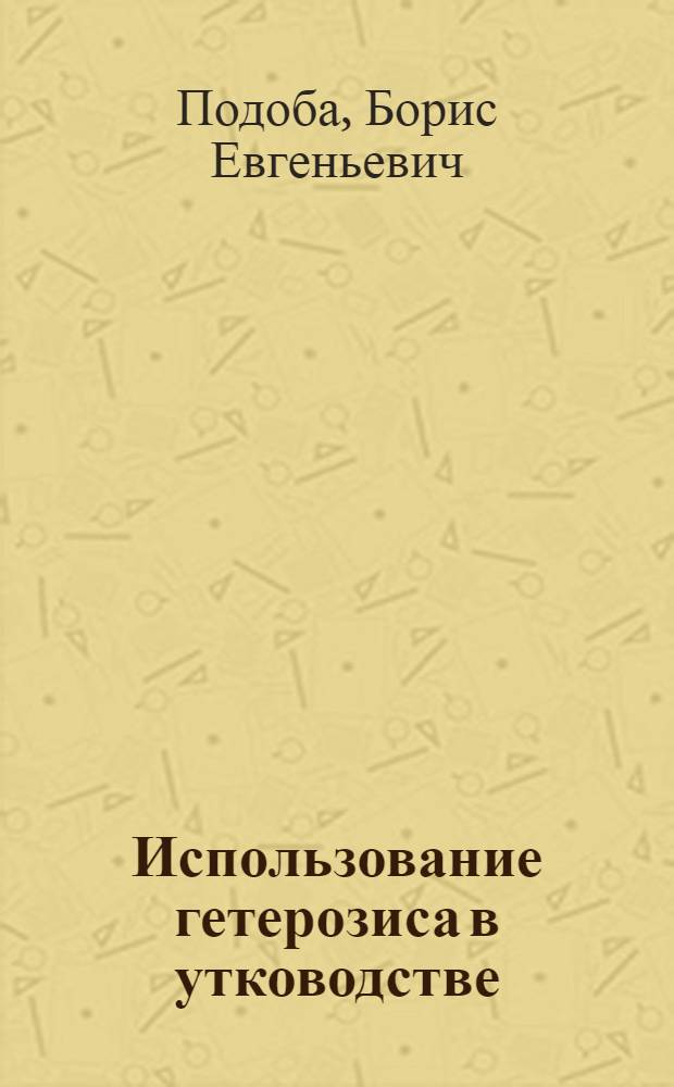 Использование гетерозиса в утководстве : О межлинейной гибридизации как методе повышения эффективности гетерозиса : Автореферат дис. на соискание ученой степени кандидата сельскохозяйственных наук