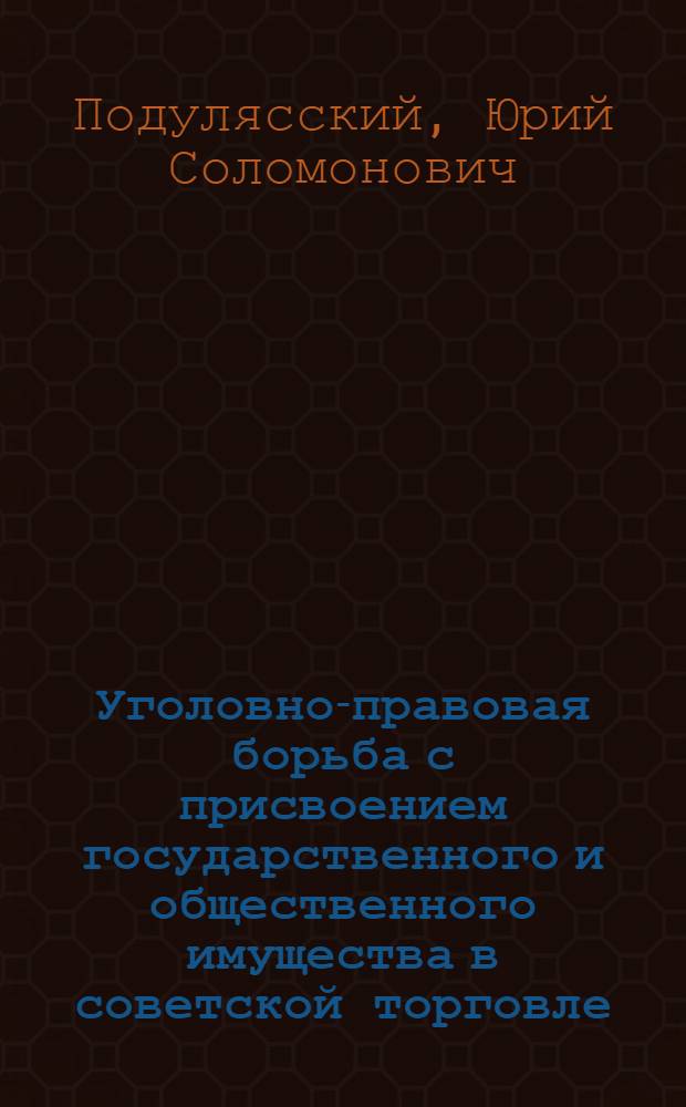 Уголовно-правовая борьба с присвоением государственного и общественного имущества в советской торговле : Автореферат дис. на соискание ученой степени кандидата юридических наук
