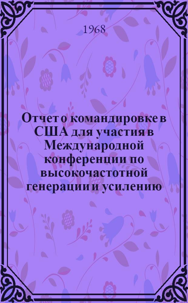 Отчет о командировке в США [для участия в Международной конференции по высокочастотной генерации и усилению]