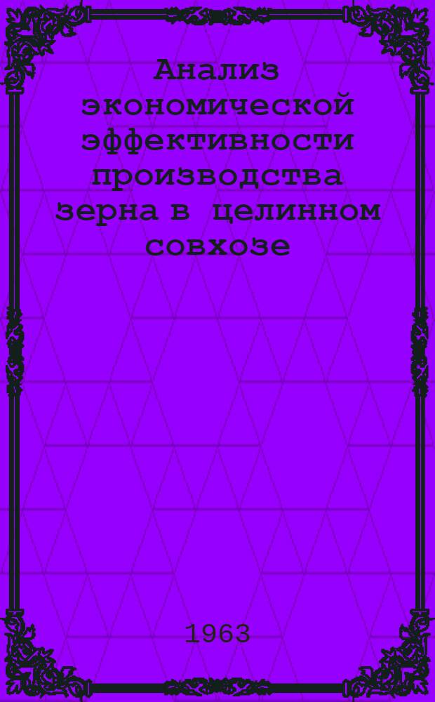 Анализ экономической эффективности производства зерна в целинном совхозе : (На примере совхоза "Железнодорожный" Кустанайской обл.) : Автореферат дис. на соискание ученой степени кандидата экономических наук