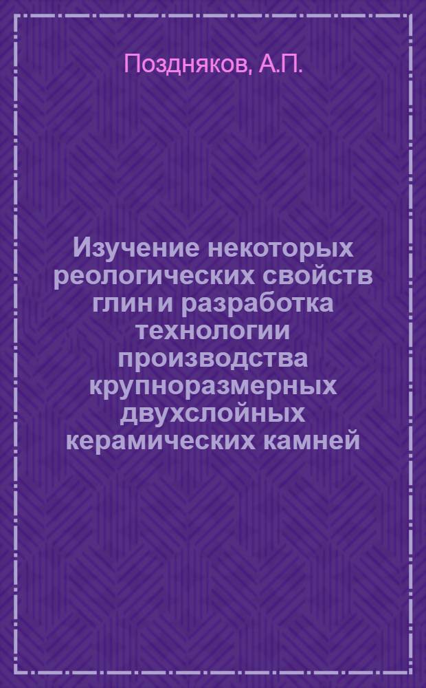 Изучение некоторых реологических свойств глин и разработка технологии производства крупноразмерных двухслойных керамических камней : Автореферат дис. на соискание ученой степени кандидата технических наук