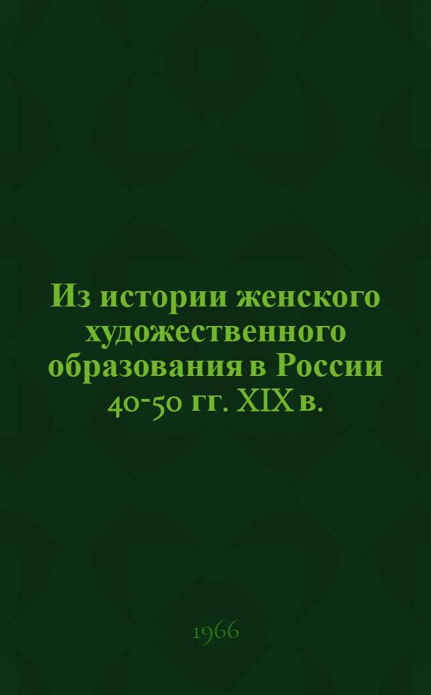 Из истории женского художественного образования в России 40-50 гг. XIX в. : (Женский класс С.-Петерб. рисовальной школы для вольноприходящих) : Автореферат дис. на соискание ученой степени кандидата исторических наук