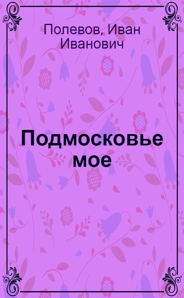 Подмосковье мое : Стихи