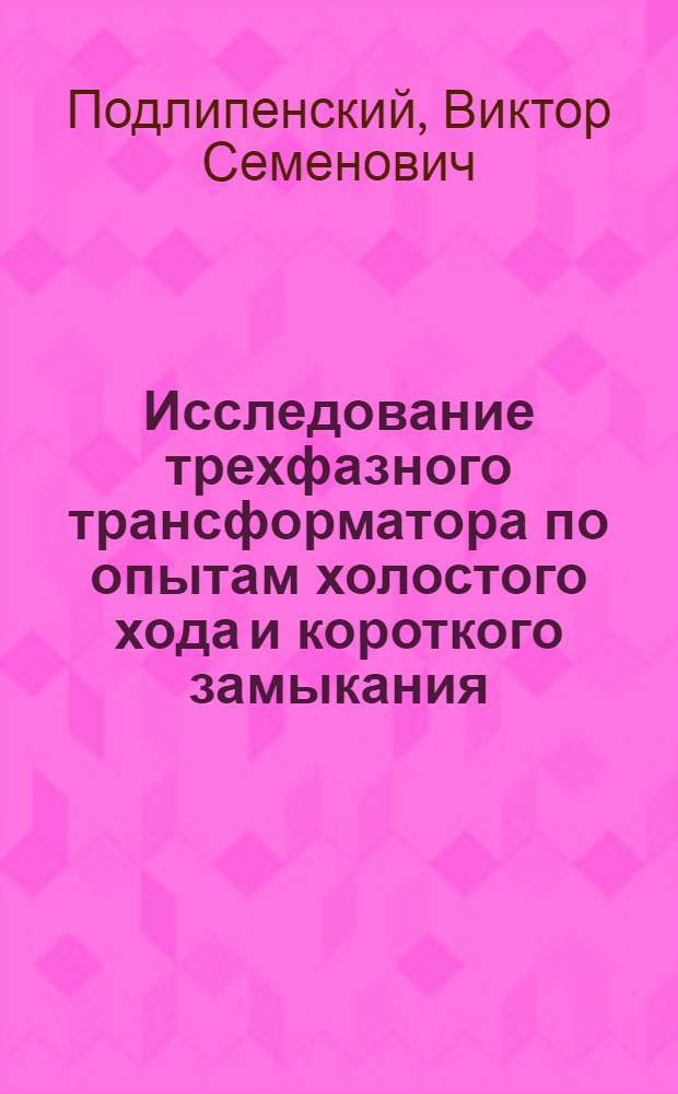 Исследование трехфазного трансформатора по опытам холостого хода и короткого замыкания : Метод. пособие к работе № 11