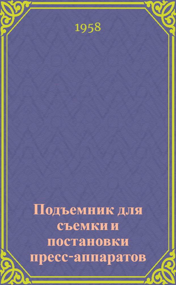 Подъемник для съемки и постановки пресс-аппаратов : Предложение гл. инж. паровозного депо Камышлов А.С. Михайлова
