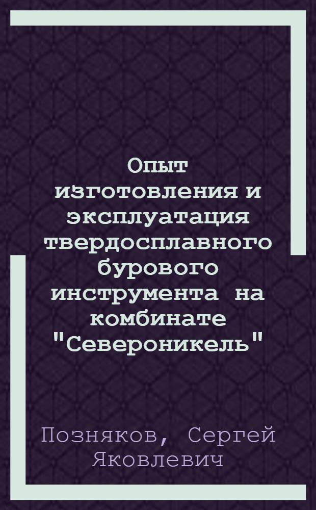 Опыт изготовления и эксплуатация твердосплавного бурового инструмента на комбинате "Североникель" : Тезисы доклада к семинару "Новые марки твердых сплавов и конструкции инструментов для горной пром-сти"