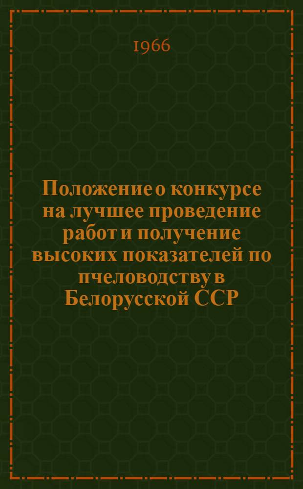 Положение о конкурсе на лучшее проведение работ и получение высоких показателей по пчеловодству в Белорусской ССР : Утв. М-вом с.-х. БССР 14/X 1966 г.