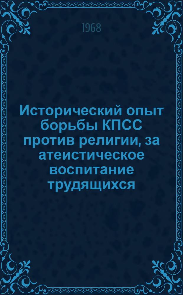 Исторический опыт борьбы КПСС против религии, за атеистическое воспитание трудящихся : Автореферат дис. на соискание ученой степени доктора исторических наук : (570)
