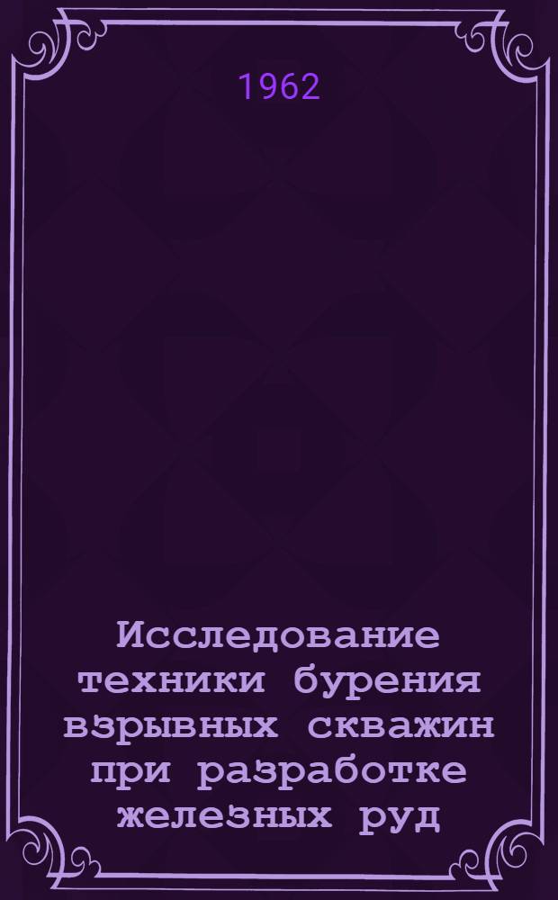 Исследование техники бурения взрывных скважин при разработке железных руд : Автореферат дис., представл. на соискание учен. степени кандидата техн. наук