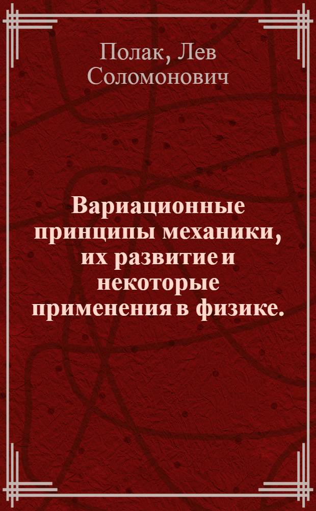Вариационные принципы механики, их развитие и некоторые применения в физике. (1662-1926) : Автореферат дис., представленной на соискание ученой степени доктора физико-математических наук
