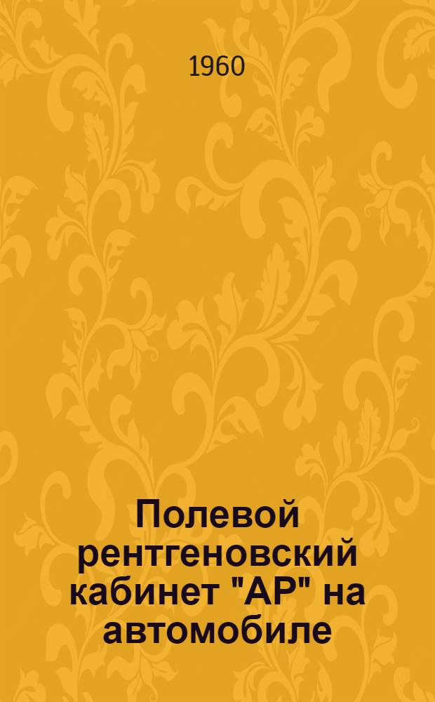 Полевой рентгеновский кабинет "АР" на автомобиле : Описание и инструкция по эксплуатации