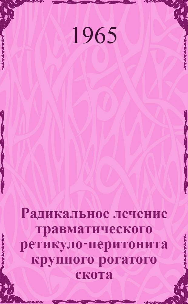 Радикальное лечение травматического ретикуло-перитонита крупного рогатого скота : Автореферат дис. на соискание ученой степени кандидата ветеринарных наук