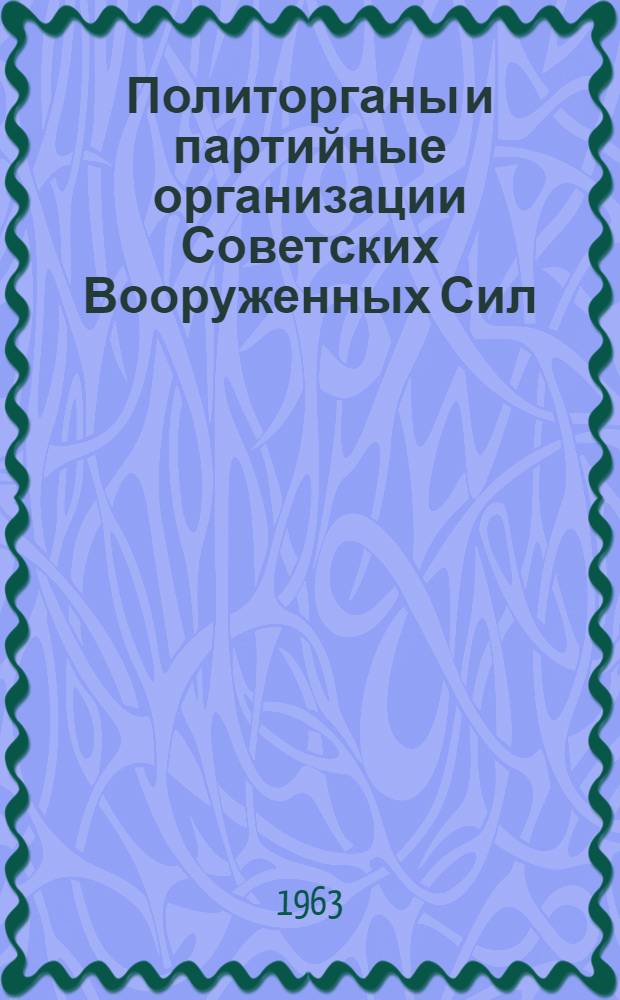 Политорганы и партийные организации Советских Вооруженных Сил : Учеб. пособие по второму разделу курса: "Парт.-полит. работа в Советской Армии и Воен.-Мор. Флоте"
