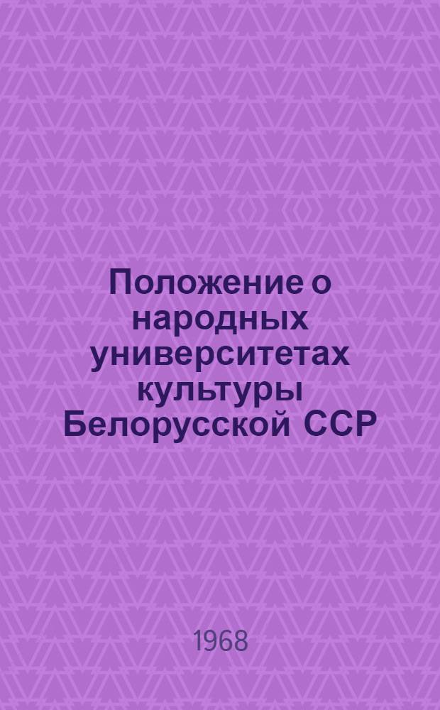 Положение о народных университетах культуры Белорусской ССР : Утв. коллегией М-во культуры БССР и др.. 25/IV 1968 г.