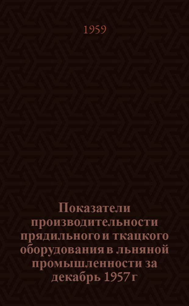 Показатели производительности прядильного и ткацкого оборудования в льняной промышленности за декабрь 1957 г. и декабрь 1958 г.