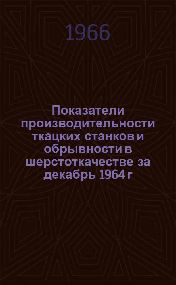 Показатели производительности ткацких станков и обрывности в шерстоткачестве за декабрь 1964 г.