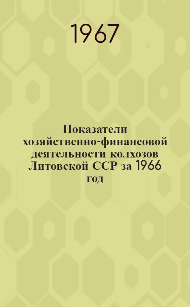 Показатели хозяйственно-финансовой деятельности колхозов Литовской ССР за 1966 год (по данным срочного донесения)