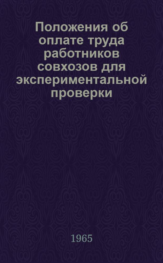 Положения об оплате труда работников совхозов для экспериментальной проверки : Материалы для обсуждения на Всесоюз. координац. совещании. 18-22 янв. 1965 г. : Проект